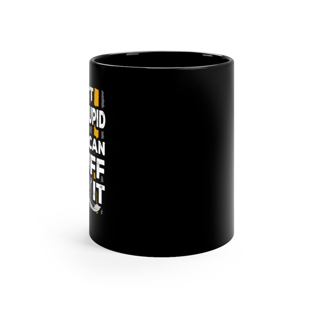 11oz Black Mug - You Cant Fix Stupid