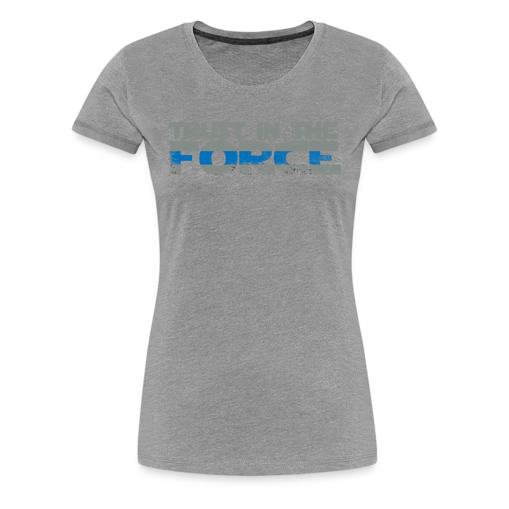 Women’s Premium T-Shirt - Trust the Force - heather gray