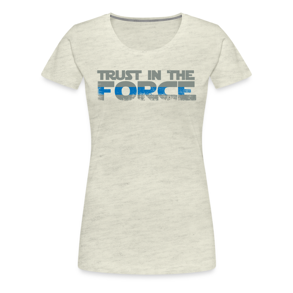 Women’s Premium T-Shirt - Trust the Force - heather oatmeal